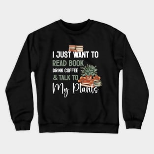 I Just Want to Read Books Drink Coffee and Talk to My Plants Crewneck Sweatshirt